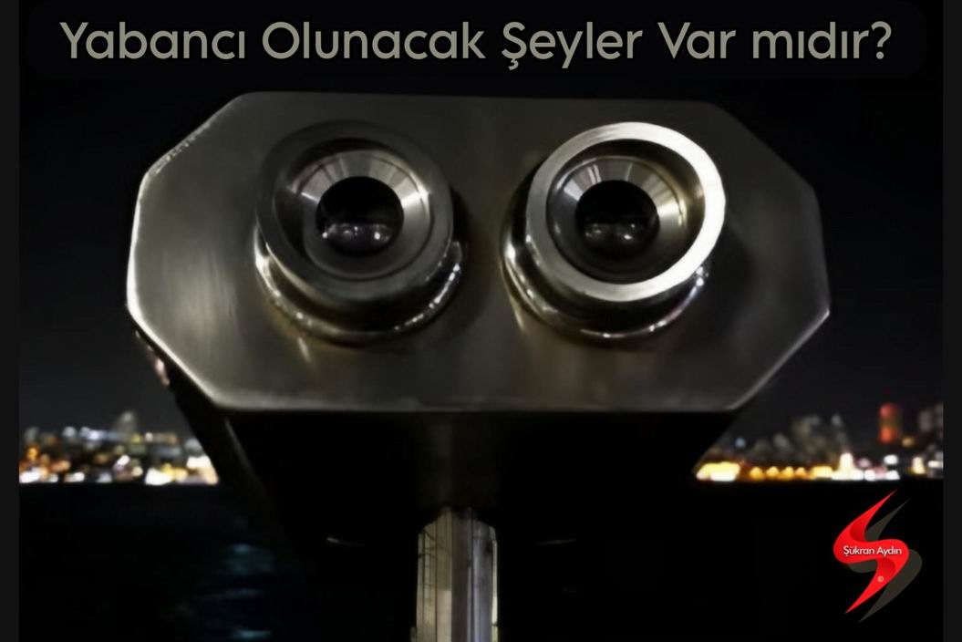 Yabancı Olunacak Şeyler Var mıdır?