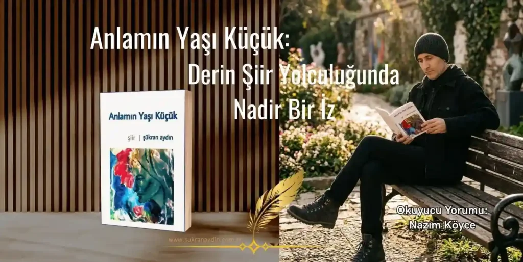 Anlamın Yaşı Küçük: Derin Şiir Yolculuğunda Nadir Bir İz